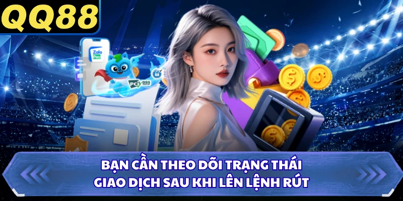 Bạn cần theo dõi trạng thái giao dịch sau khi lên lệnh rút