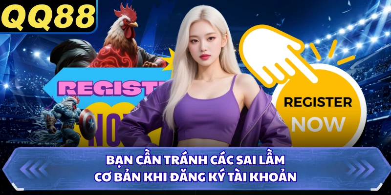Bạn cần tránh các sai lầm cơ bản khi đăng ký tài khoản