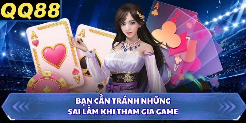 Bạn cần tránh những sai lầm khi tham gia game