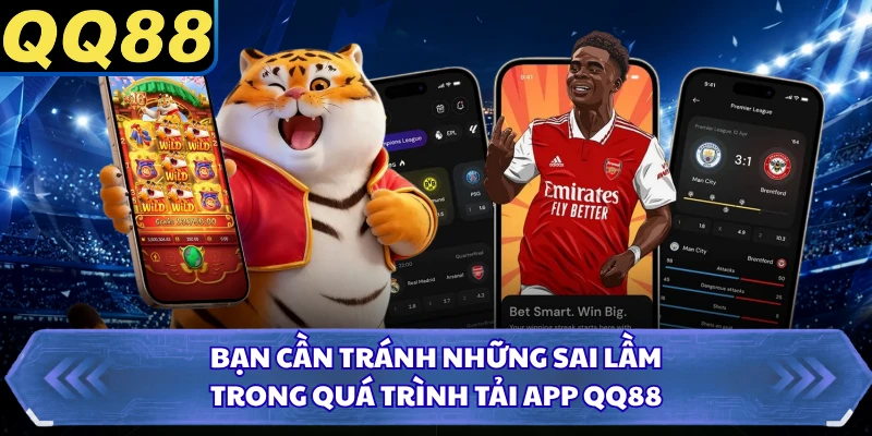 Bạn cần tránh những sai lầm trong quá trình tải app QQ88