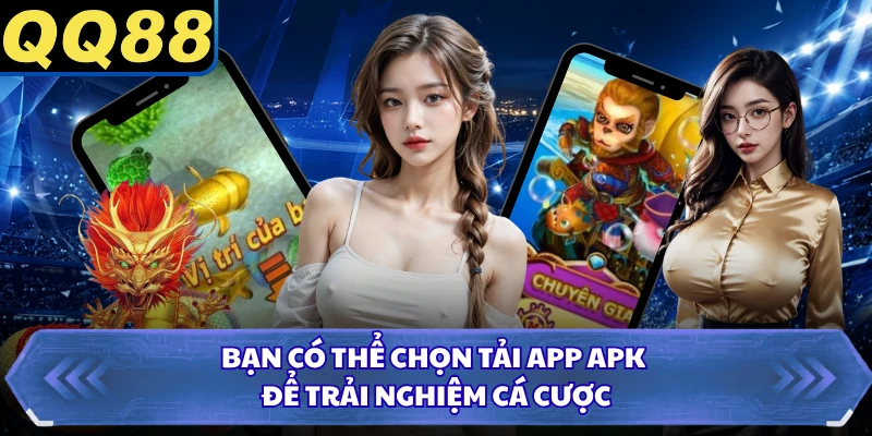 Bạn có thể chọn tải app APK để trải nghiệm cá cược