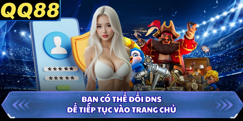 Bạn có thể đổi DNS để tiếp tục vào trang chủ
