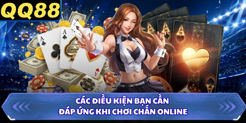 Các điều kiện bạn cần đáp ứng khi chơi chắn online
