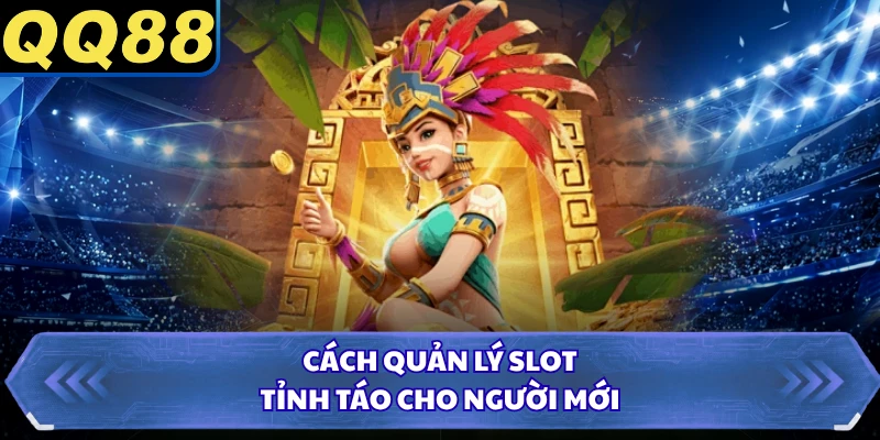 Cách quản lý slot tỉnh táo cho người mới
