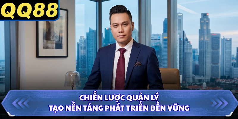 Chiến lược quản lý tạo nền tảng phát triển bền vững
