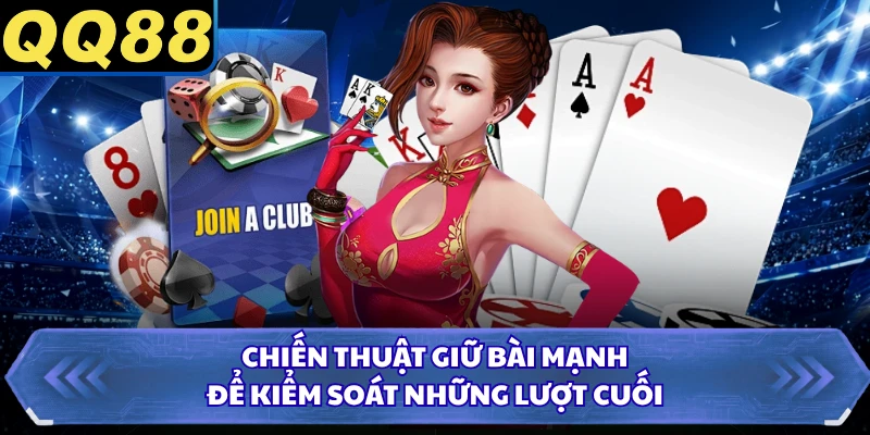 Chiến thuật giữ bài mạnh để kiểm soát những lượt cuối