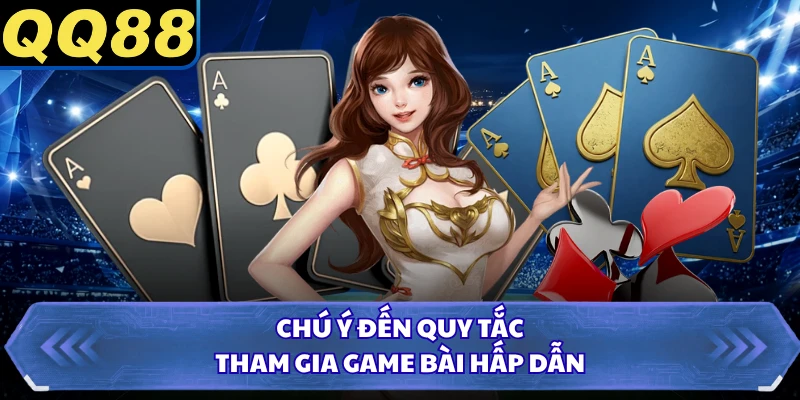 Chú ý đến quy tắc tham gia game bài hấp dẫn