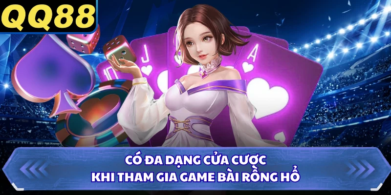 Có đa dạng cửa cược khi tham gia game bài Rồng Hổ