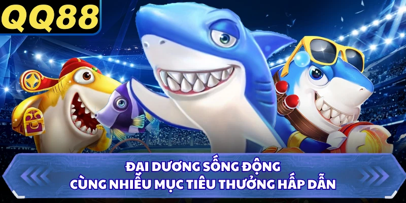 Đại dương sống động cùng nhiều mục tiêu thưởng hấp dẫn