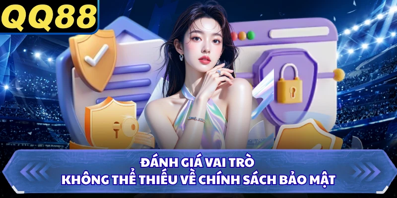 Đánh giá vai trò không thể thiếu về chính sách bảo mật