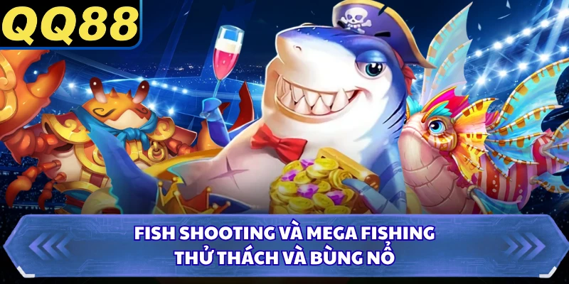 Fish Shooting và Mega Fishing thử thách và bùng nổ