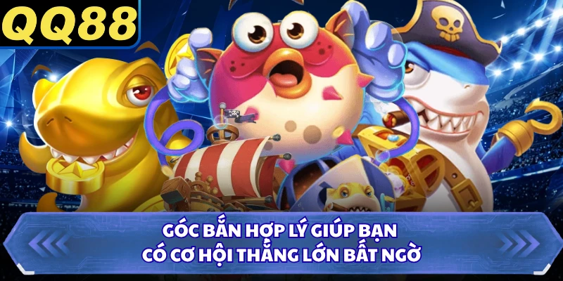 Góc bắn hợp lý giúp bạn có cơ hội thắng lớn bất ngờ