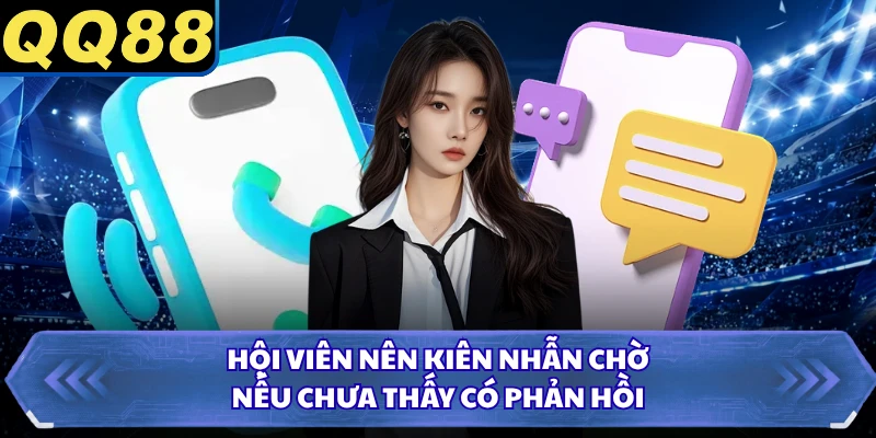 Hội viên nên kiên nhẫn chờ nếu chưa thấy có phản hồi