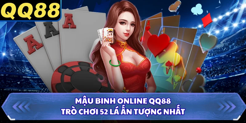Mậu Binh Online QQ88 - Trò Chơi 52 Lá Ấn Tượng Nhất