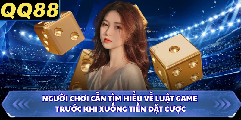 Người chơi cần tìm hiểu về luật game trước khi xuống tiền đặt cược