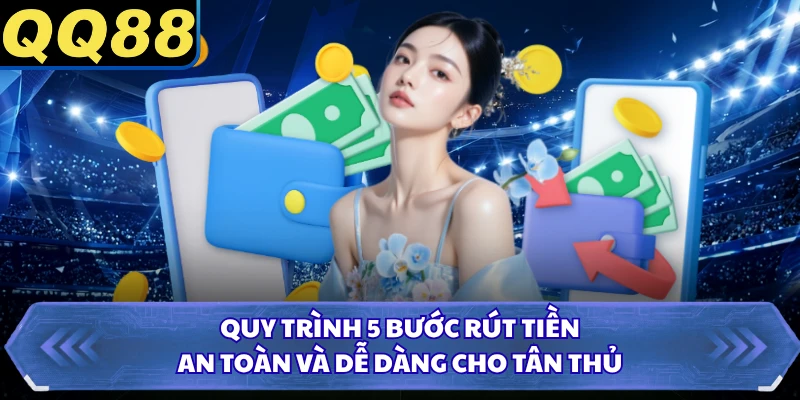 Quy trình 5 bước rút tiền an toàn và dễ dàng cho tân thủ