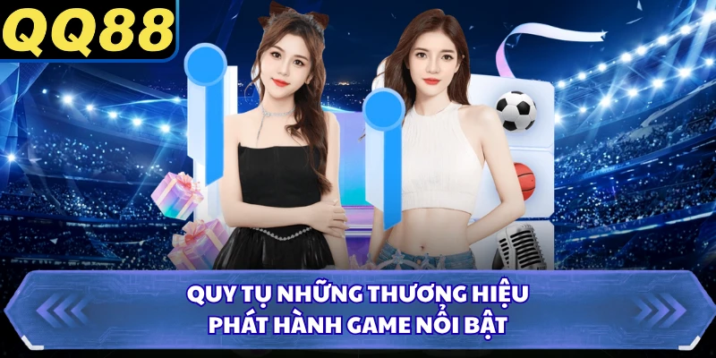 Quy tụ những thương hiệu phát hành game nổi bật