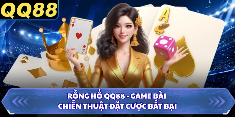 Rồng Hổ QQ88 - Game Bài Chiến Thuật Đặt Cược Bất Bại