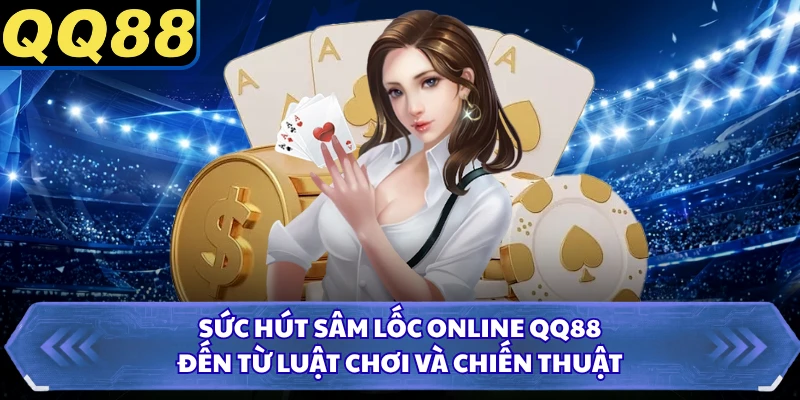 Sức hút sâm lốc online QQ88 đến từ luật chơi và chiến thuật
