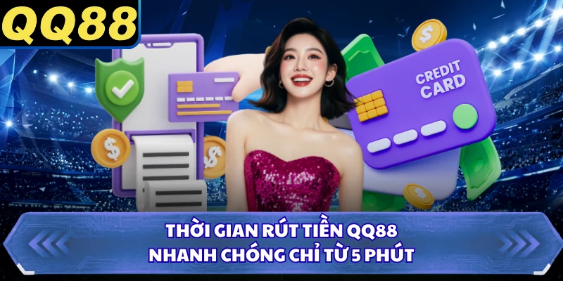 Thời gian rút tiền QQ88 nhanh chóng chỉ từ 5 phút