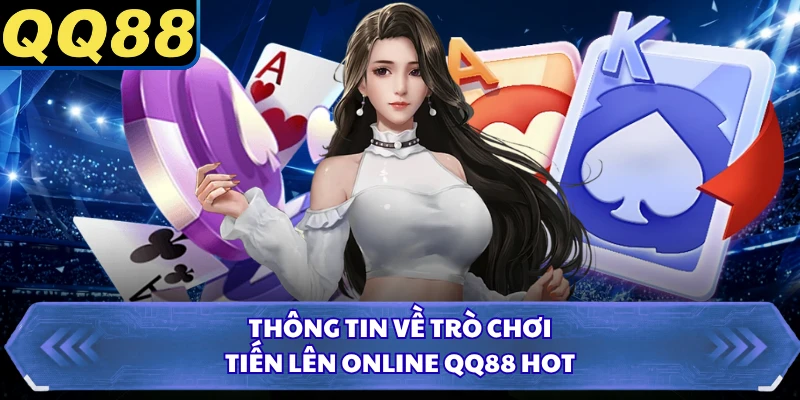 Thông tin về trò chơi tiến lên online QQ88 hot