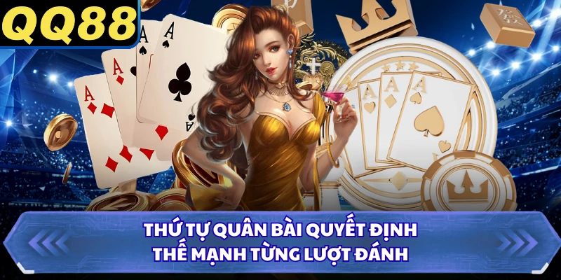 Thứ tự quân bài quyết định thế mạnh từng lượt đánh