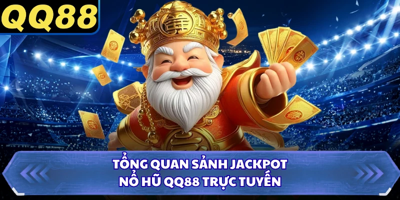 Tổng quan sảnh jackpot nổ hũ QQ88 trực tuyến