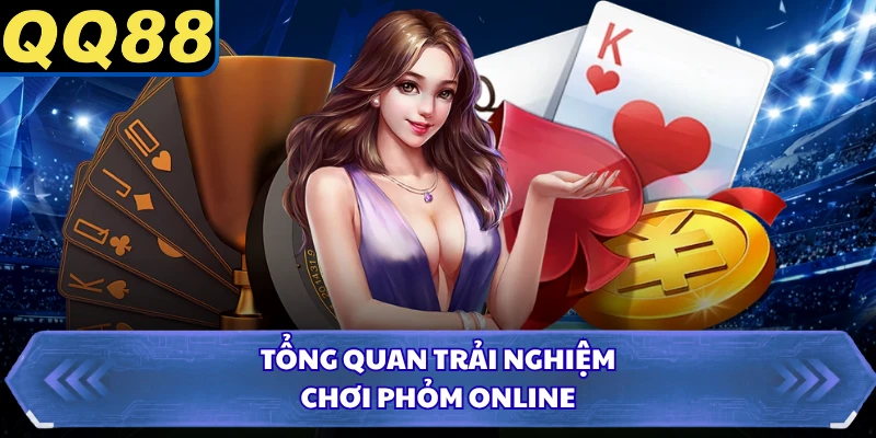 Tổng quan trải nghiệm chơi phỏm online
