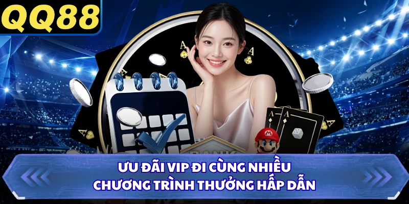 Ưu đãi VIP đi cùng nhiều chương trình thưởng hấp dẫn