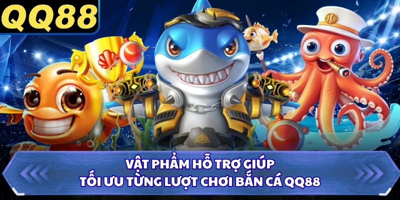Vật phẩm hỗ trợ giúp tối ưu từng lượt chơi bắn cá QQ88