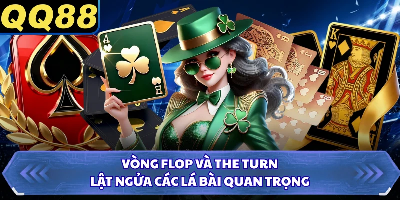 Vòng Flop và the Turn lật ngửa các lá bài quan trọng