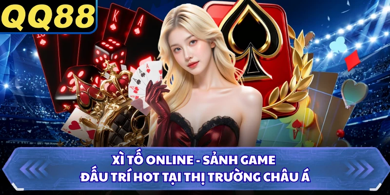 Xì Tố Online - Sảnh Game Đấu Trí Hot Tại Thị Trường Châu Á