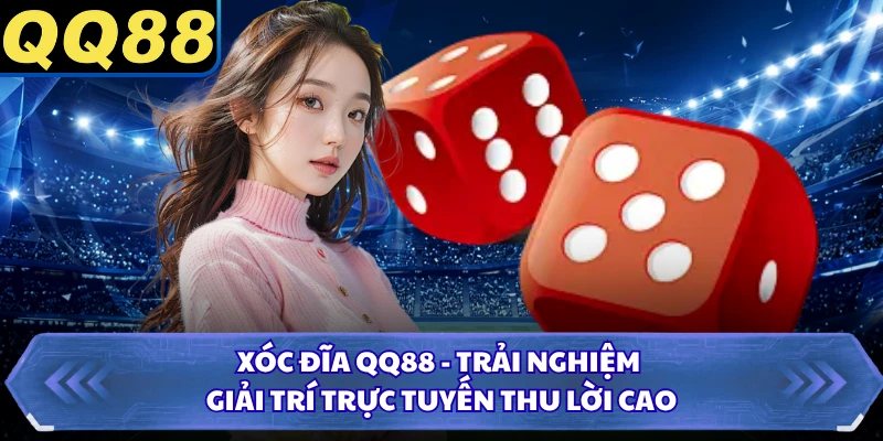 Xóc Đĩa QQ88 - Trải Nghiệm Giải Trí Trực Tuyến Thu Lời Cao
