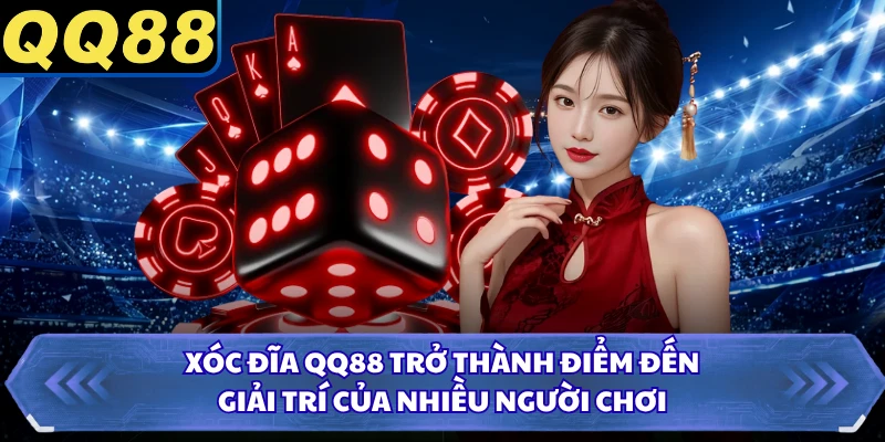 Xóc Đĩa QQ88 trở thành điểm đến giải trí của nhiều người chơi