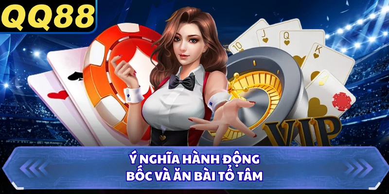 Ý nghĩa hành động bốc và ăn bài tổ tâm
